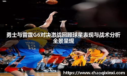 勇士与雷霆G6对决激战回顾球星表现与战术分析全景呈现